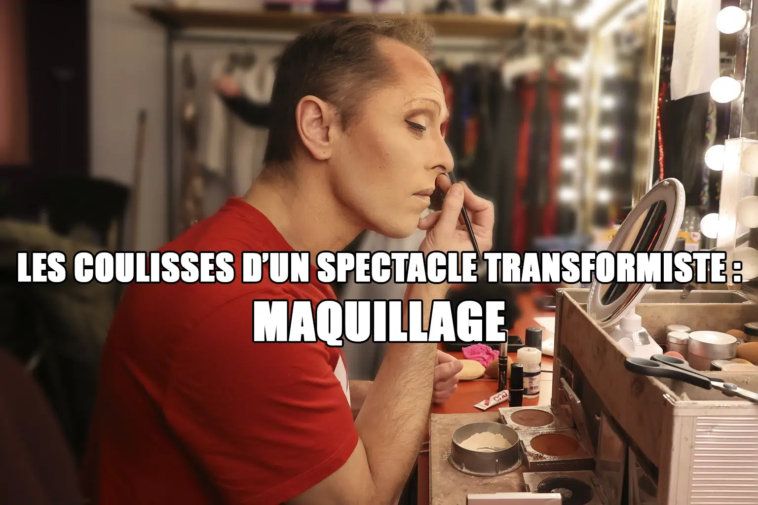 blog 2025 coulisses spectacle transformiste maquillage