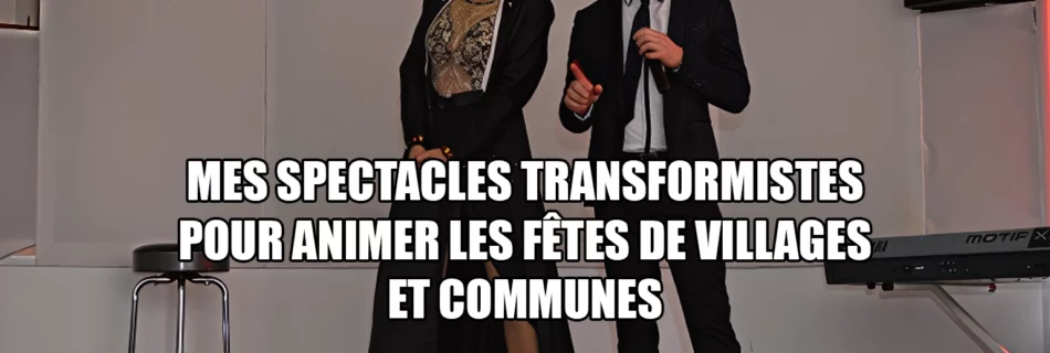 mes spectacles transformistes pour animer les fetes de villages et communes