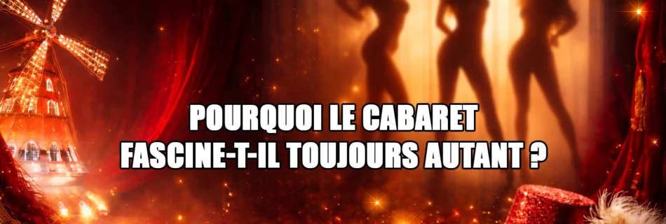 pourquoi le cabaret fascine t il toujours autant