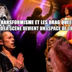 Le transformisme et les drag queens quand la scène devient un espace de liberté