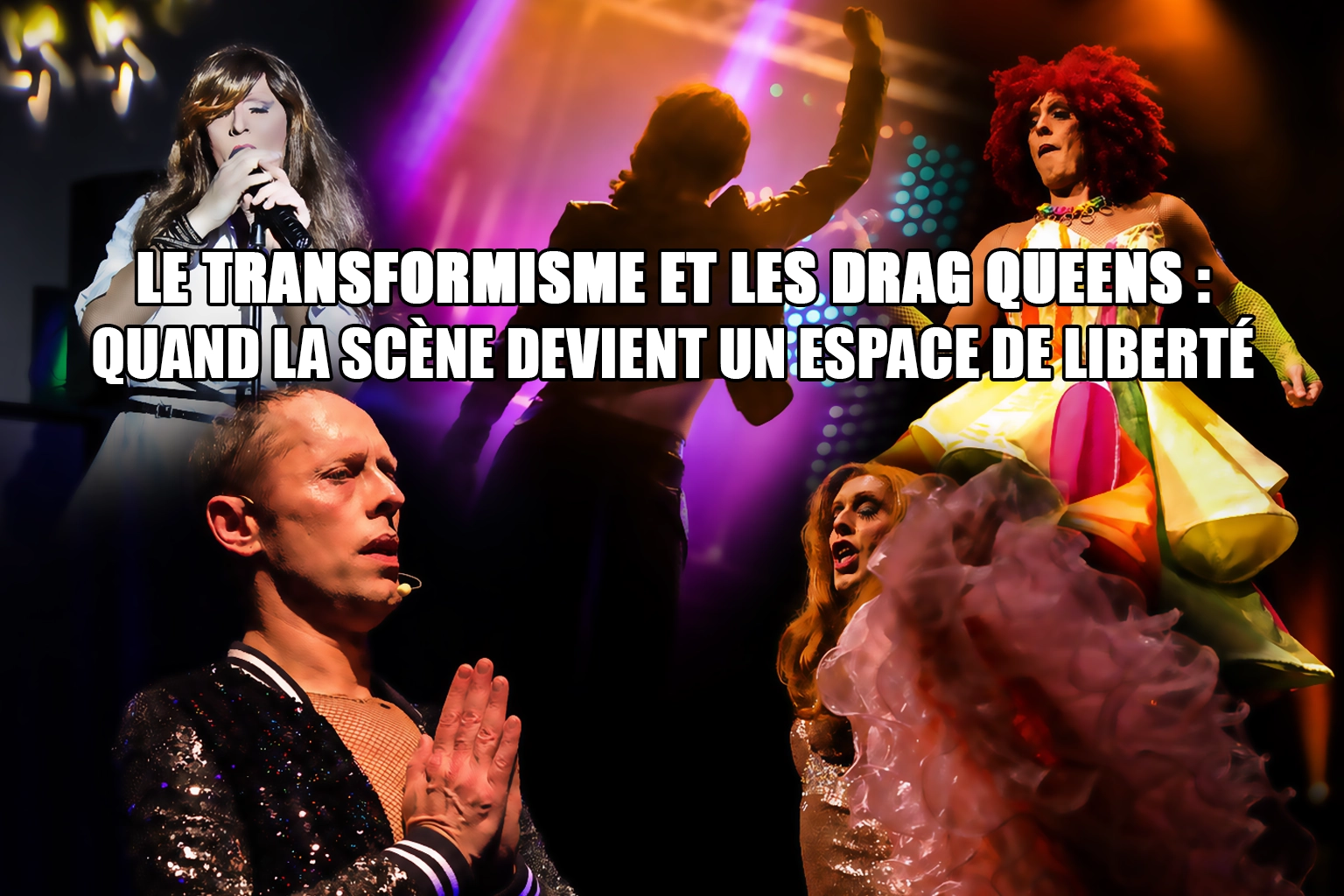 Le transformisme et les drag queens quand la scène devient un espace de liberté