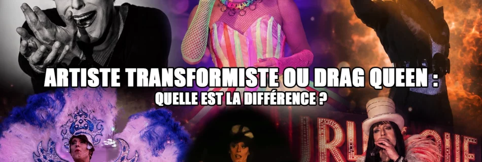 Artiste transformiste ou drag queen quelle est la différence